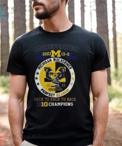 Michigan Wolverines 2023 Undefeated 13 0 Perfect Season Back To Back To Back Big Champions Shirt