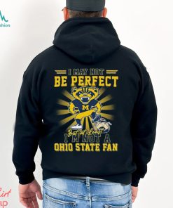 Michigan Wolverines Beat Oklahoma Sooners I May Not Be Perfect But At Least I'm Not A Ohio State Fan Shirt