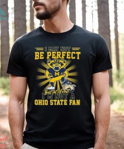 Michigan Wolverines Beat Oklahoma Sooners I May Not Be Perfect But At Least I'm Not A Ohio State Fan Shirt