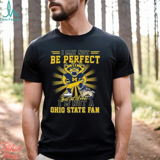 Michigan Wolverines Beat Oklahoma Sooners I May Not Be Perfect But At Least I’m Not A Ohio State Fan Shirt
