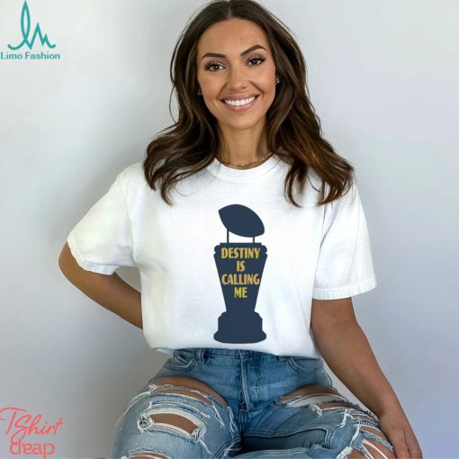 Michigan Wolverines Destiny Is Calling Me Shirt