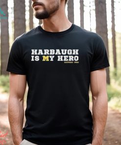Michigan Wolverines Harbaugh Is My Hero Saturday Swag T Shirt