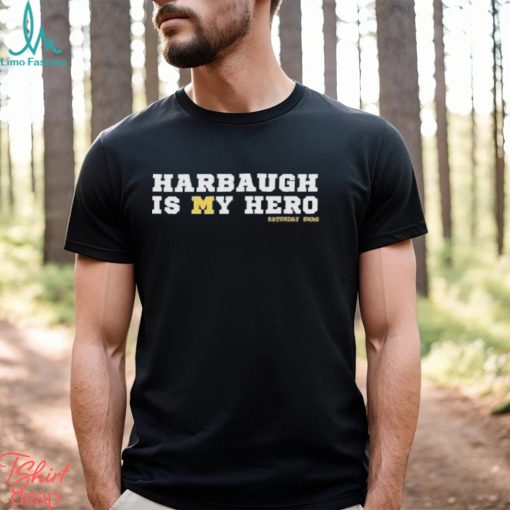 Michigan Wolverines Harbaugh Is My Hero Saturday Swag T Shirt