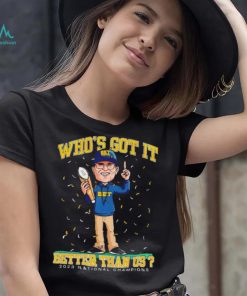 Michigan Wolverines Jim Harbaugh who’s got it better than us 2023 national champions shirt
