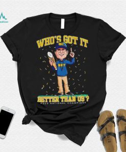 Michigan Wolverines Jim Harbaugh who’s got it better than us 2023 national champions shirt