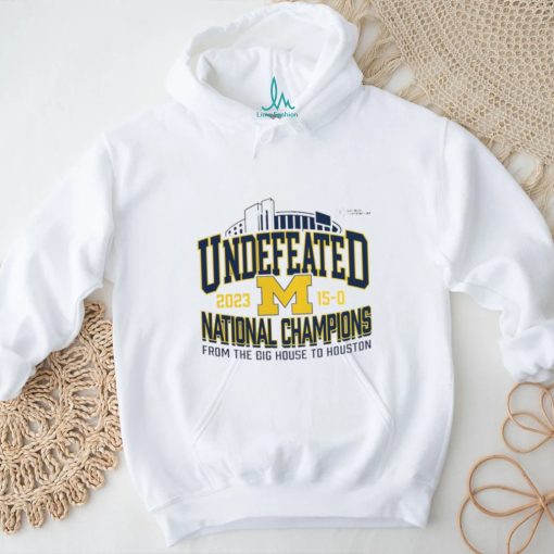Michigan Wolverines Undefeated 15 0 National Champions 2023 From The Big House To Houston Shirt