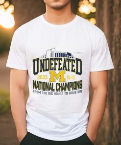 Michigan Wolverines Undefeated 15 0 National Champions 2023 From The Big House To Houston Shirt