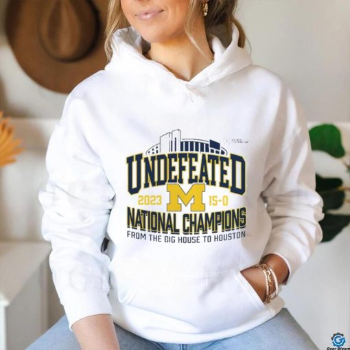 Michigan Wolverines Undefeated 15 0 National Champions 2023 From The Big House To Houston Shirt