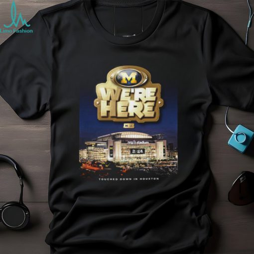 Michigan Wolverines We Are Here Touched Down In Houston College Football Game National Championship 2024 Unisex T Shirt