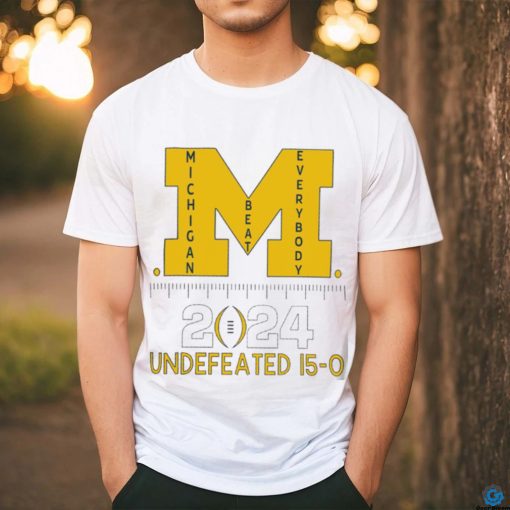 Michigan Wolverines beat everybody National Champions 2024 Undefeated 15 0 logo shirt