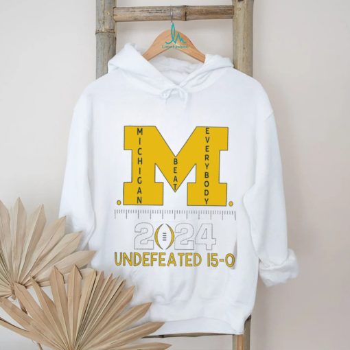 Michigan Wolverines beat everybody National Champions 2024 Undefeated 15 0 logo shirt