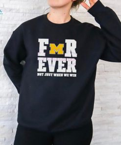 Michigan Wolverines football forever not just when we win shirt