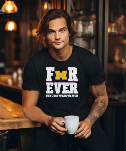Michigan Wolverines football forever not just when we win shirt