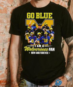 Michigan Wolverines go blue I am a Wolverines fan now and forever players logo shirt
