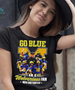 Michigan Wolverines go blue I am a Wolverines fan now and forever players logo shirt