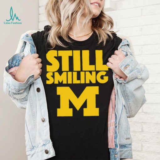 Michigan Wolverines still smiling shirt