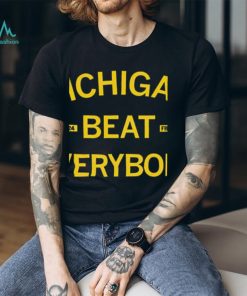 Michigan beat everybody 2023 2024 shirt