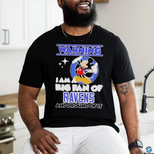 Mickey Mouse Warning I Am A Big Fan Of Baltimore Ravens And Proud Of It Shirt