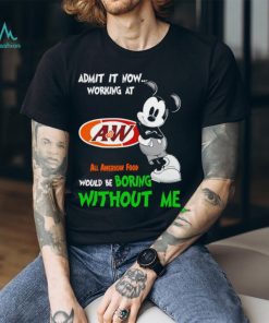 Mickey admit it now working at All American Food boring without me shirt
