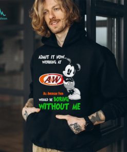 Mickey admit it now working at All American Food boring without me shirt