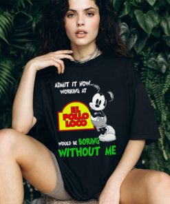 Mickey admit it now working at El Pollo Loco boring without me shirt