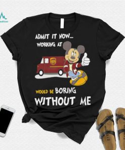 Mickey admit it now working at United Parcel Service without me shirt