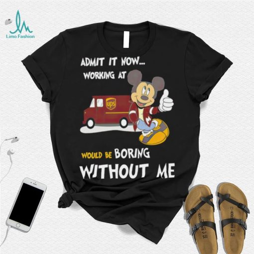 Mickey admit it now working at United Parcel Service without me shirt