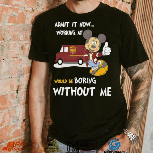 Mickey admit it now working at United Parcel Service without me shirt
