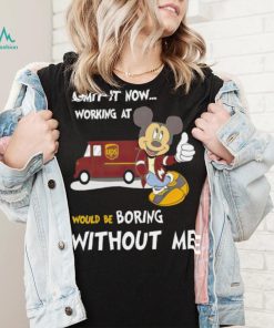 Mickey admit it now working at United Parcel Service without me shirt