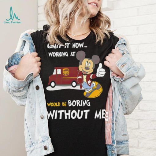 Mickey admit it now working at United Parcel Service without me shirt