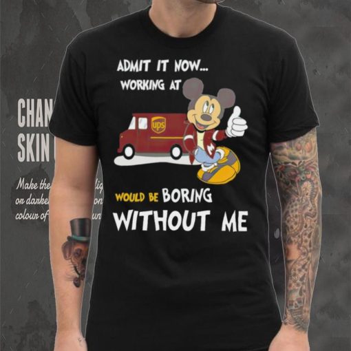 Mickey admit it now working at United Parcel Service without me shirt