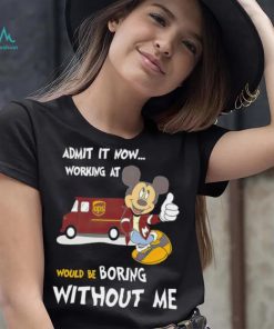 Mickey admit it now working at United Parcel Service without me shirt