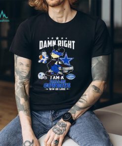 Mickey damn right I am a Dallas Cowboys win or lose T shirt
