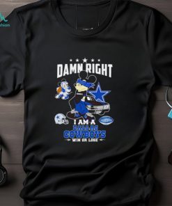 Mickey damn right I am a Dallas Cowboys win or lose T shirt