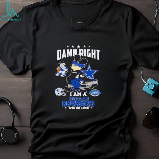Mickey damn right I am a Dallas Cowboys win or lose T shirt