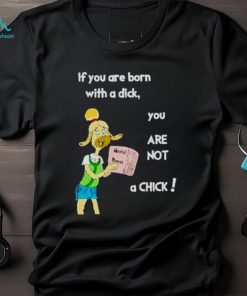 Millie strings if you are born with a dick you are not a Chick shirt