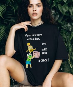 Millie strings if you are born with a dick you are not a Chick shirt