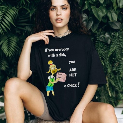 Millie strings if you are born with a dick you are not a Chick shirt