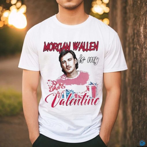 Morgan Wallen Is My Valentine Shirt