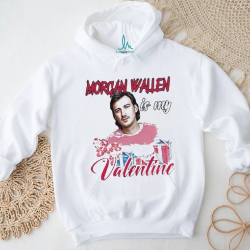 Morgan Wallen Is My Valentine Shirt