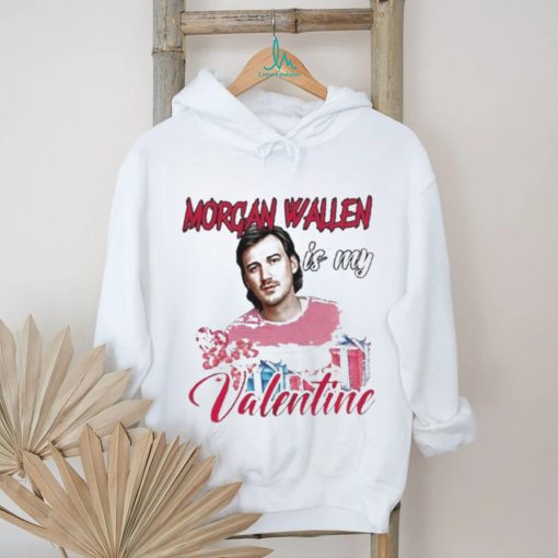 Morgan Wallen Is My Valentine Shirt