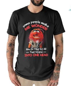 Muppet Confide Some people make me wonder how do they fit all that stupid into one head shirt