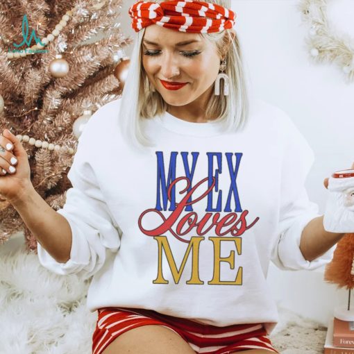 My Ex Loves Me T Shirts