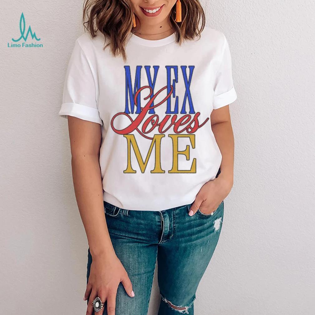 My Ex Loves Me T Shirts My Ex Loves Me T Shirts