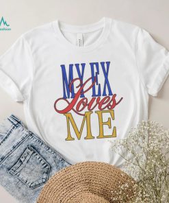 My Ex Loves Me T Shirts