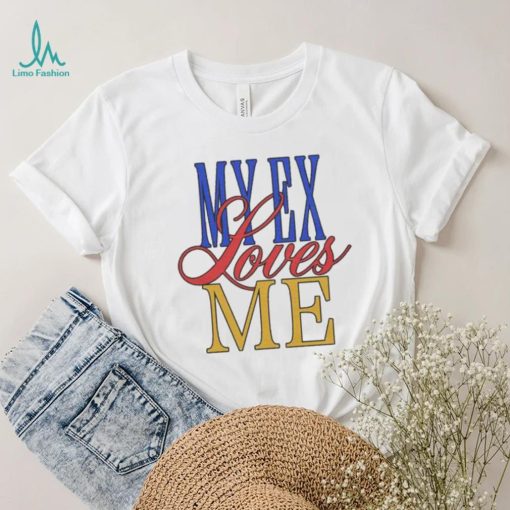 My Ex Loves Me T Shirts