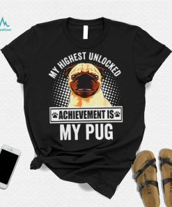 My Highest Unlocked Achievement Is My Pug shirt