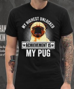 My Highest Unlocked Achievement Is My Pug shirt