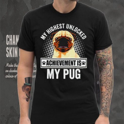 My Highest Unlocked Achievement Is My Pug shirt