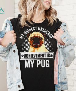 My Highest Unlocked Achievement Is My Pug shirt